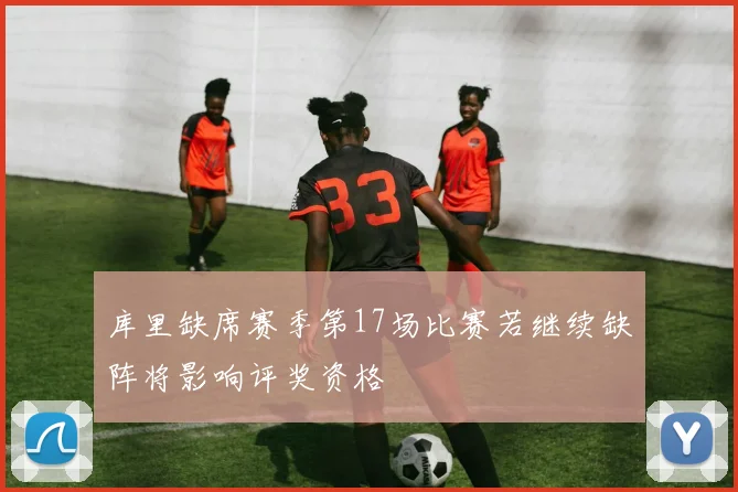 库里缺席赛季第17场比赛若继续缺阵将影响评奖资格